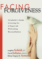 Facing Forgiveness: A Catholic's Guide to Letting Go of Anger and Welcoming Reconciliation