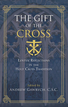 The Gift of the Cross: Lenten Reflections in the Holy Cross Tradition