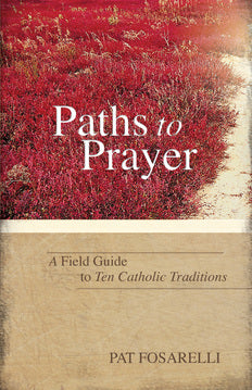 Paths to Prayer: A Field Guide to Ten Catholic Traditions