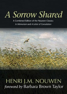 A Sorrow Shared: A Combined Edition of the Nouwen Classics <i>In Memoriam</i> and <i>A Letter of Consolation</i>