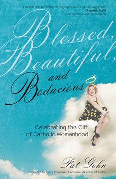 Blessed, Beautiful, and Bodacious: Celebrating the Gift of Catholic Womanhood
