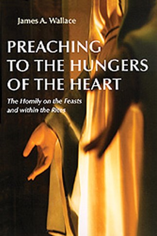 Preaching to the Hungers of the Heart: The Homily on the Feasts and Within the Rites