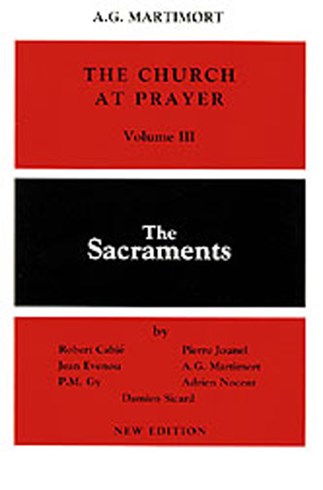 The Church at Prayer: Volume III: The Sacraments