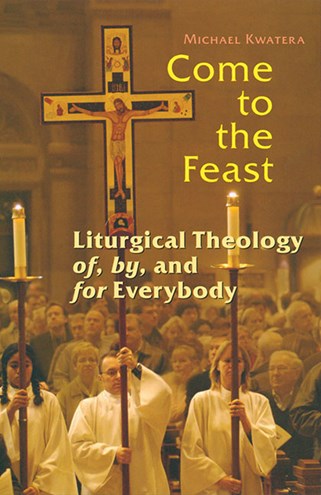 Come to the Feast: Liturgical Theology of, by, and for Everybody