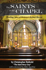 The Saints at the Chapel: Thrilling Tales of History's Holiest Heroes
