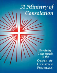 A Ministry of Consolation: Involving Your Parish in the Order of Christian Funerals