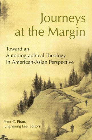 Journeys at the Margin: Toward an Autobiographical Theology in American-Asian Perspective