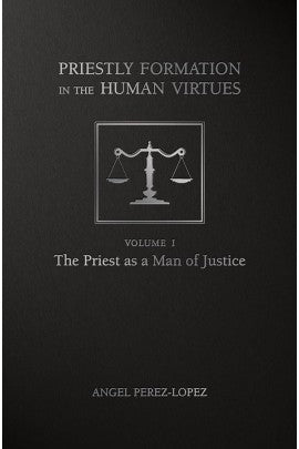 Priestly Formation in the Human Virtues: Volume 1 - The Priest as a Man of Justice
