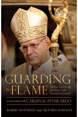 Guarding the Flame: The Challenges Facing the Church in the Twenty-First Century: A Conversation With Cardinal Peter Erdő