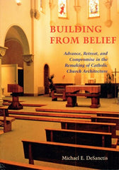Building from Belief: Advance, Retreat, and Compromise in the Remaking of Catholic Church Architecture