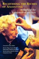 Recovering the Riches of Anointing: A Study of the Sacrament of the Sick