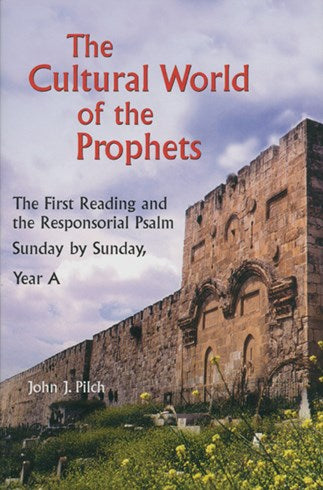 The Cultural World of the Prophets: The First Reading and the Responsorial Psalm, Sunday by Sunday, Year A