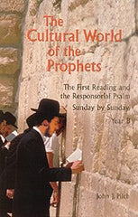 The Cultural World of the Prophets: The First Reading and Responsorial Psalm, Sunday by Sunday, Year B