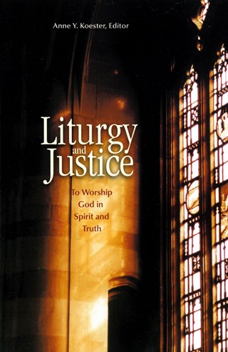 Liturgy and Justice: To Worship God in Spirit and Truth