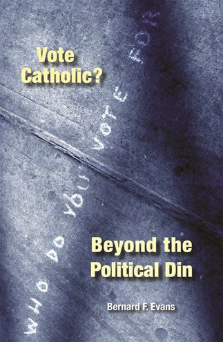 Vote Catholic?: Beyond the Political Din