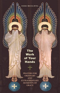 The Work of Your Hands: Prayers for Ordinary and Extraordinary Moments of Grace