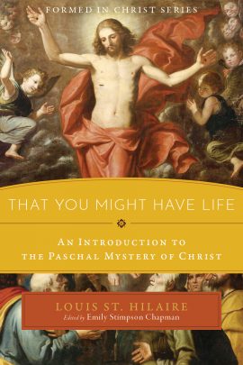 That You Might Have Life: An Introduction to the Paschal Mystery of Christ