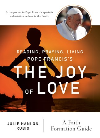 Reading, Praying, Living Pope Francis’s The Joy of Love: A Faith Formation Guide