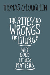 The Rites and Wrongs of Liturgy: Why Good Liturgy Matters