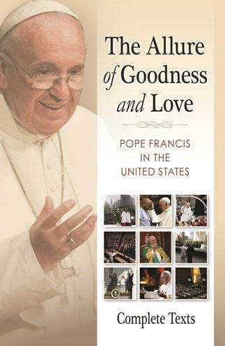 The Allure of Goodness and Love: Pope Francis in the United States Complete Texts