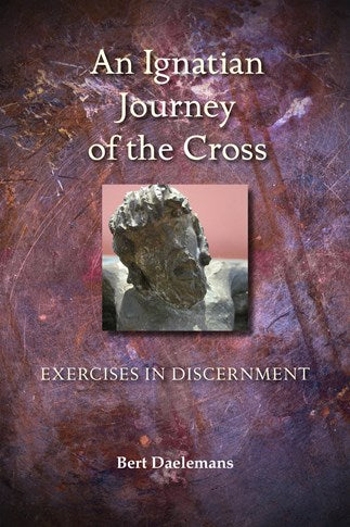 An Ignatian Journey of the Cross: Exercises in Discernment