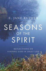 Seasons of the Spirit: Reflections on Finding God in Daily Life