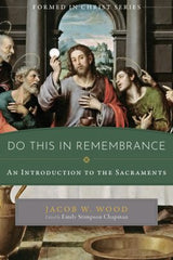 Do This in Remembrance: An Introduction to the Sacraments