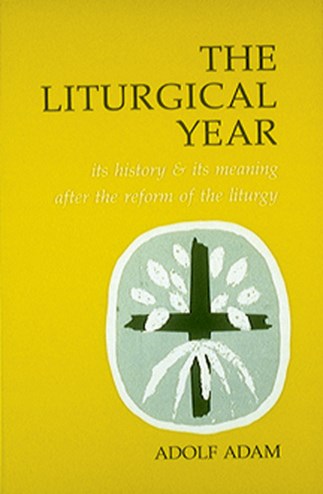 The Liturgical Year: Its History and Its Meaning After the Reform of the Liturgy