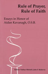 Rule of Prayer, Rule of Faith: Essays in Honor of Aidan Kavanagh, O.S.B.