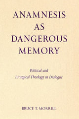 Anamnesis  as Dangerous Memory: Political and Liturgical Theology in Dialogue