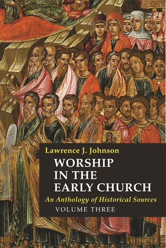 Worship in the Early Church: Volume 3: An Anthology of Historical Sources