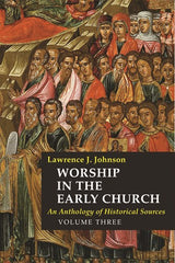 Worship in the Early Church: Volume 3: An Anthology of Historical Sources