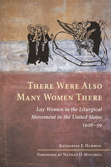 There Were Also Many Women There: Lay Women in the Liturgical Movement in the United States, 1926-59