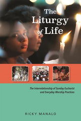 The Liturgy of Life: The Interrelationship of Sunday Eucharist and Everyday Worship Practices