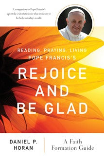 Reading, Praying, Living Pope Francis’s Rejoice and Be Glad: A Faith Formation Guide
