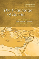 The Pilgrimage of Egeria: A New Translation of the Itinerarium Egeriae with Introduction and Commentary