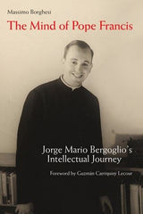 The Mind of Pope Francis: Jorge Mario Bergoglio’s Intellectual Journey