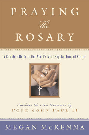 Praying the Rosary: A Complete Guide to the World's Most Popular Form of Prayer
