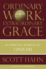 Ordinary Work, Extraordinary Grace: My Spiritual Journey in Opus Dei