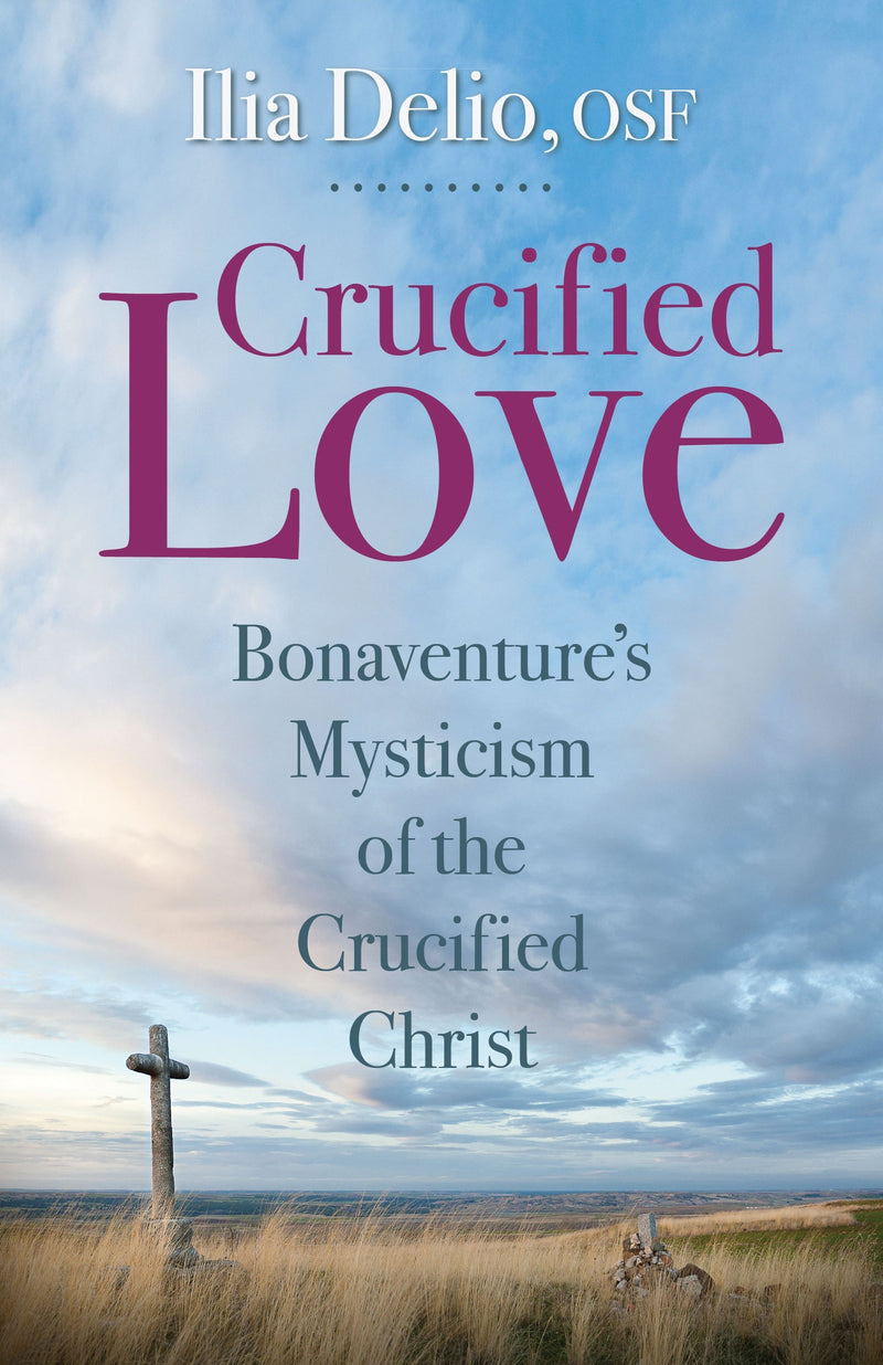 Crucified Love: Bonaventure's Mysticism of the Crucified Christ
