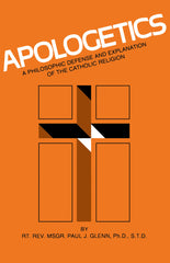 Apologetics - A Philosophic Defense and Explanation of the Catholic Religion