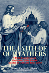 The Faith of Our Fathers - A Plain Exposition and Vindication of the Church Founded by Our Lord Jesus Christ