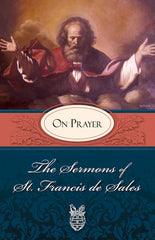 The Sermons of St. Francis de Sales - On Prayer (Volume I)