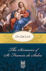 The Sermons of St. Francis de Sales - On Our Lady (Volume II)