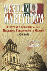 Mexican Martyrdom - Firsthand Accounts of the Religious Persecution in Mexico 1926-1935
