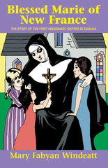 Blessed Marie Of New France - The Story of the First Missionary Sisters in Canada