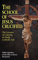 The School of Jesus Crucified - The Lessons of Calvary in Daily Catholic Life