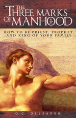 The Three Marks of Manhood - How to be Priest, Prophet and King of Your Family