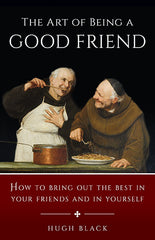 Art of Being a Good Friend: How to Bring out the Best in your Friends and in Yourself
