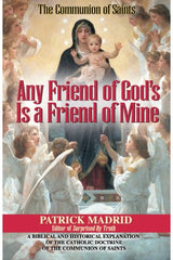 Any Friend of God's is a Friend of Mine: A Biblical and Historical Explanation of the Catholic Doctrine of the Communion of Saints